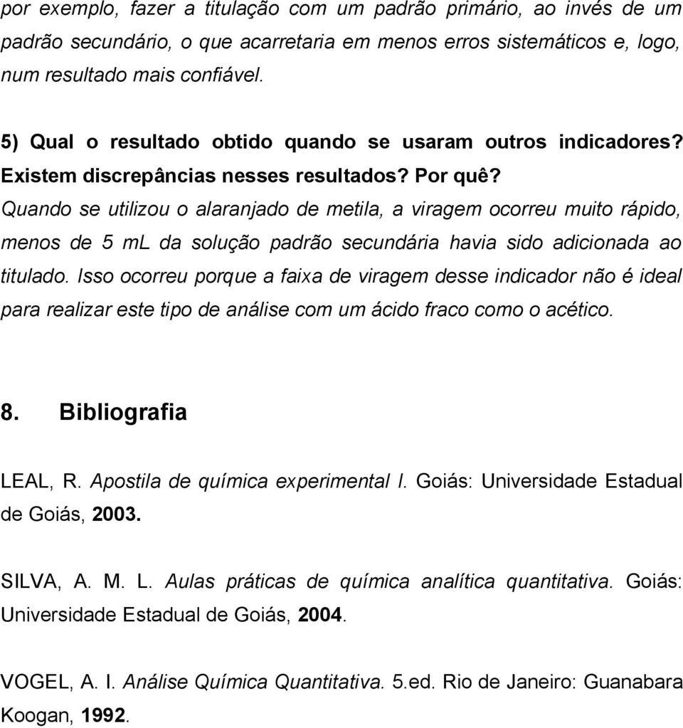 Quando se utilizou o alaranjado de metila, a viragem ocorreu muito rápido, menos de 5 ml da solução padrão secundária havia sido adicionada ao titulado.