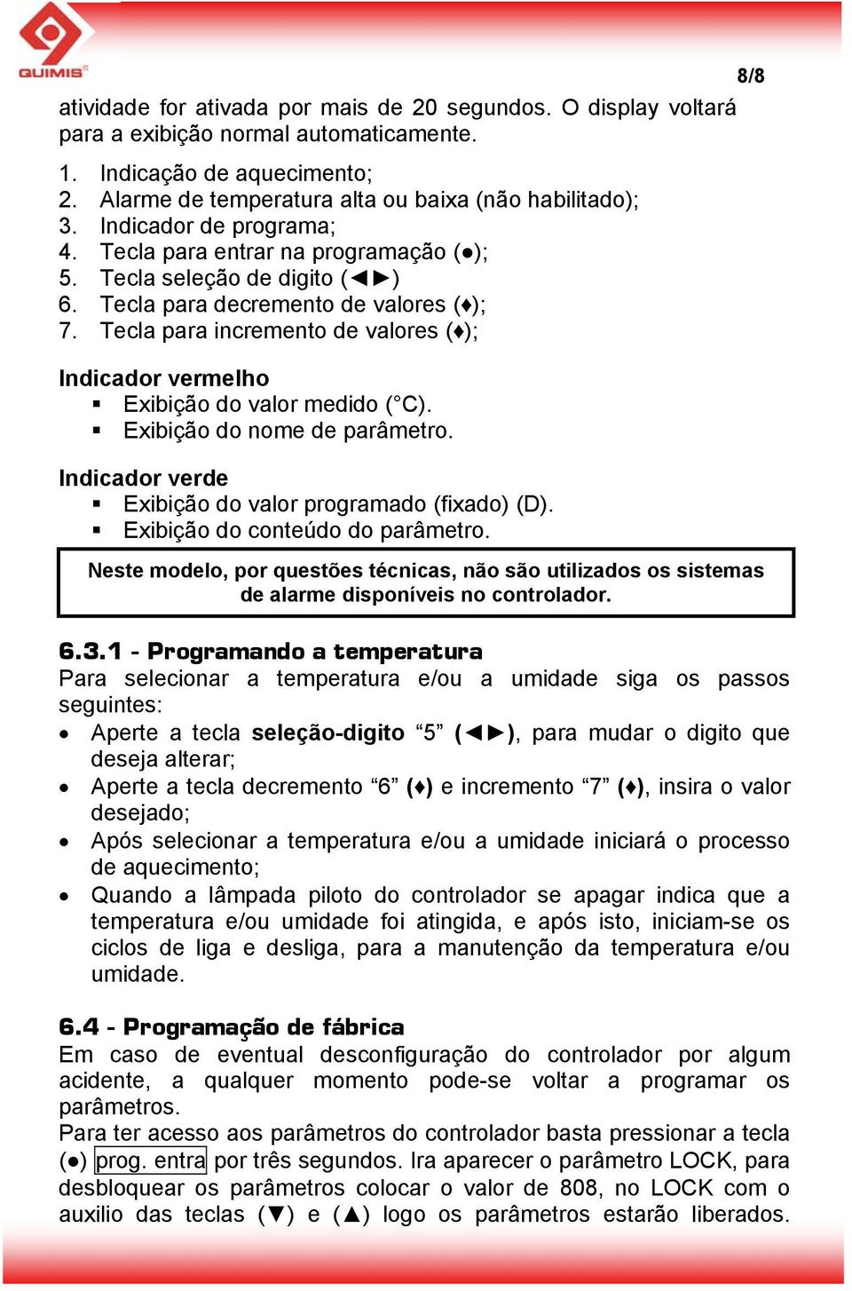 Tecla para incremento de valores ( ); Indicador vermelho Exibição do valor medido ( C). Exibição do nome de parâmetro. Indicador verde Exibição do valor programado (fixado) (D).