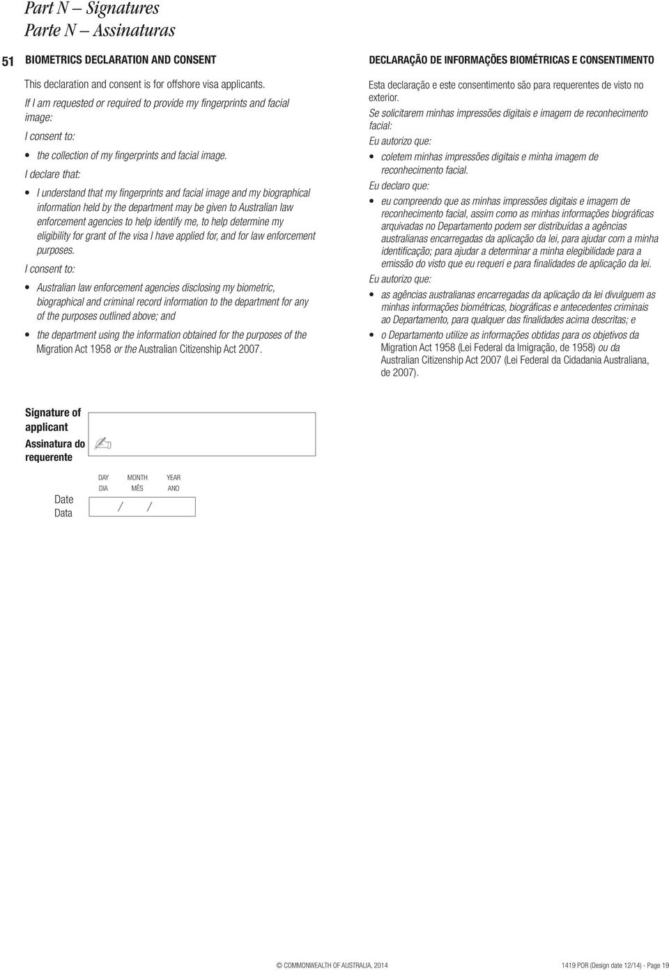 I declare that: I understand that my fingerprints and facial image and my biographical information held by the department may be given to Australian law enforcement agencies to help identify me, to