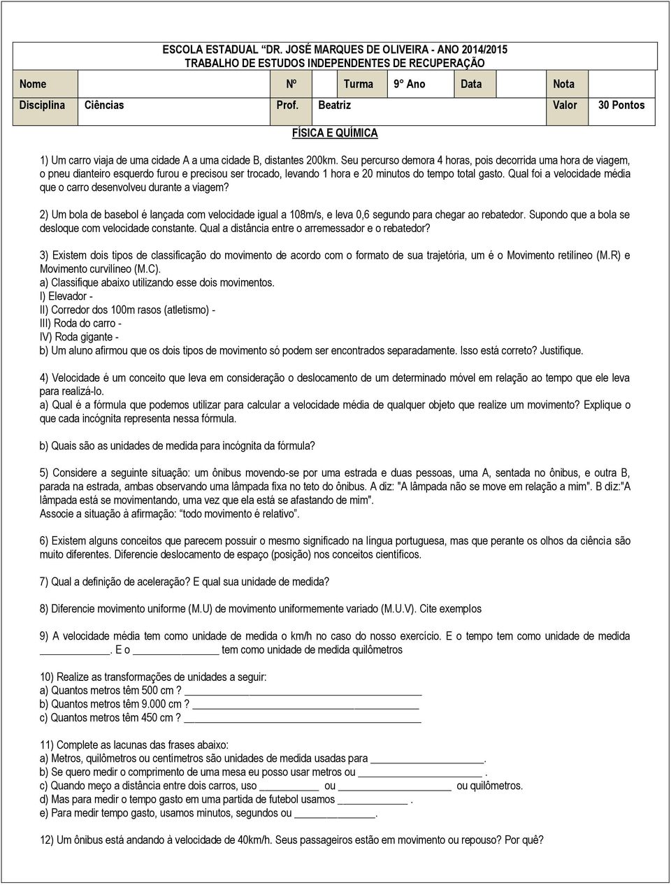 Seu percurso demora 4 horas, pois decorrida uma hora de viagem, o pneu dianteiro esquerdo furou e precisou ser trocado, levando 1 hora e 20 minutos do tempo total gasto.