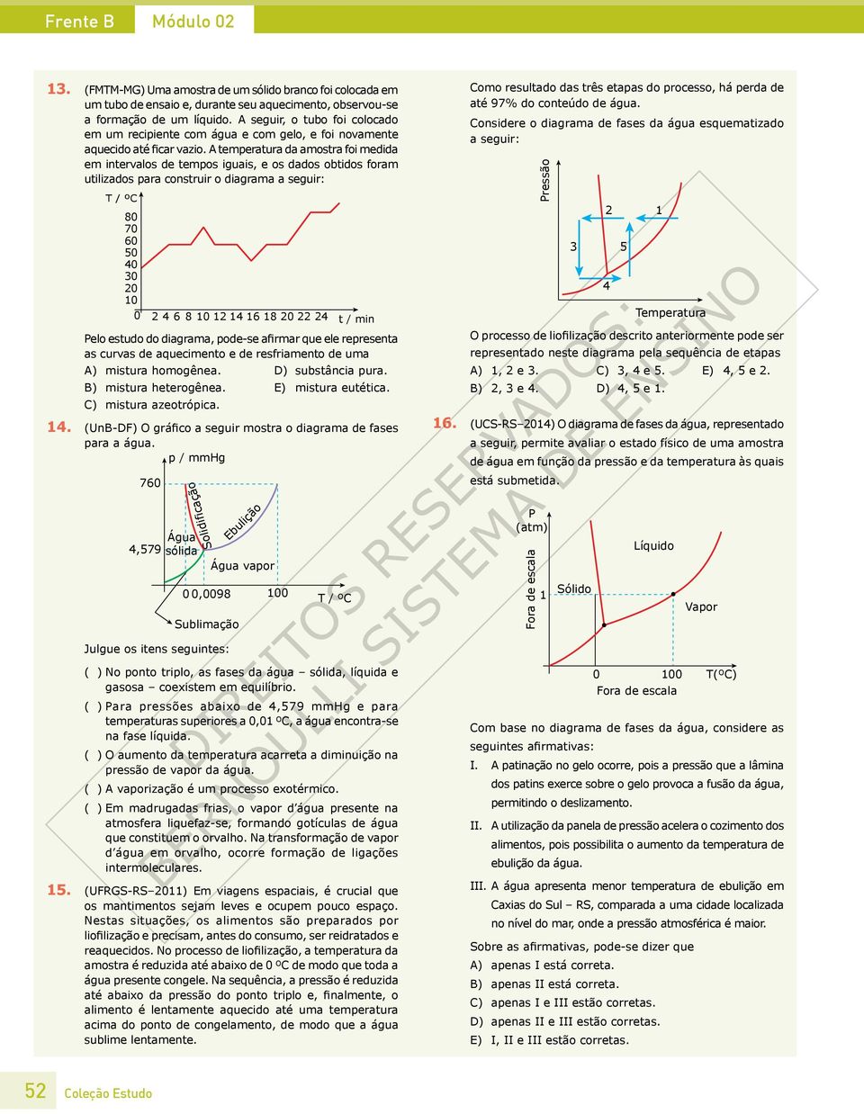 A temperatura da amostra foi medida em intervalos de tempos iguais, e os dados obtidos foram utilizados para construir o diagrama a seguir: T / ºC 80 70 60 50 40 30 20 10 0 2 4 6 8 10 12 14 16 18 20