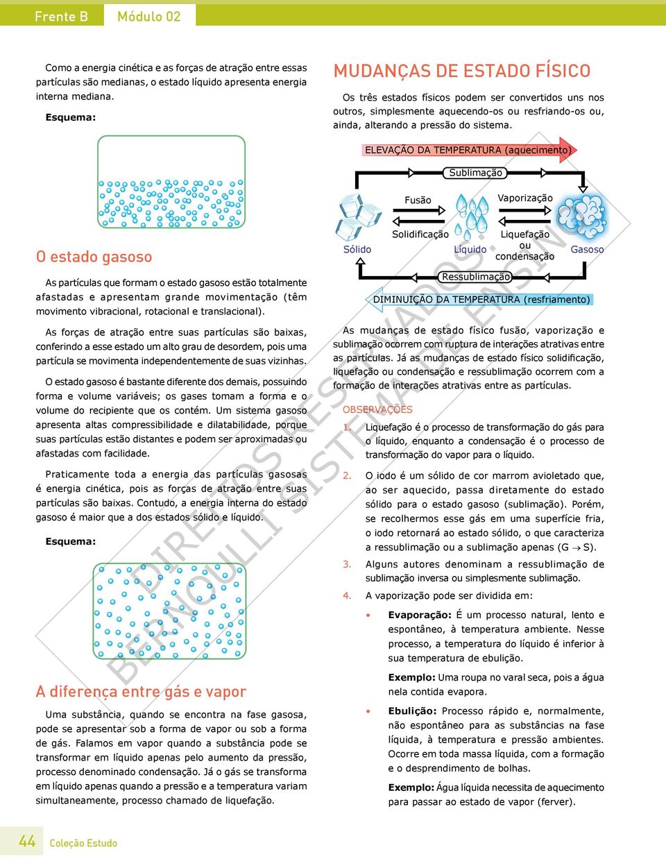 ELEVAÇÃO DA TEMPERATURA (aquecimento) Sublimação Vaporização O Fusão Liquefação ou condensação BE RN D R O E U T LL O S S R ST ES EM ER A VA D DO E EN S: S N Solidificação O estado gasoso