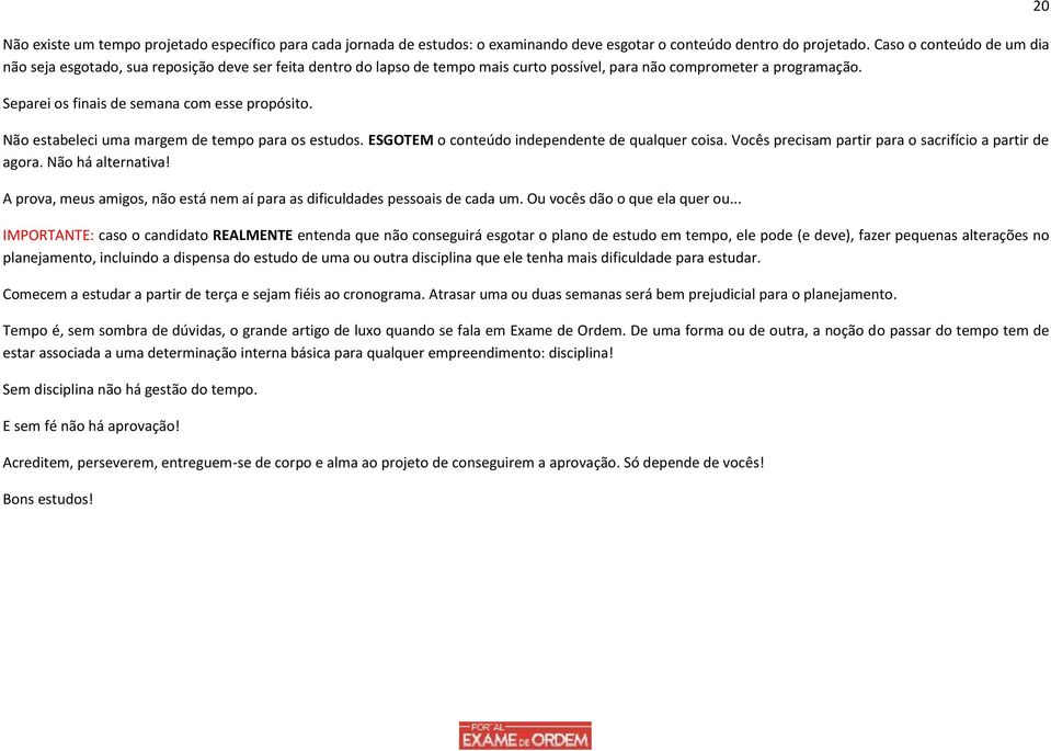 Separei os finais de semana com esse propósito. Não estabeleci uma margem de tempo para os estudos. ESGOTEM o conteúdo independente de qualquer coisa.