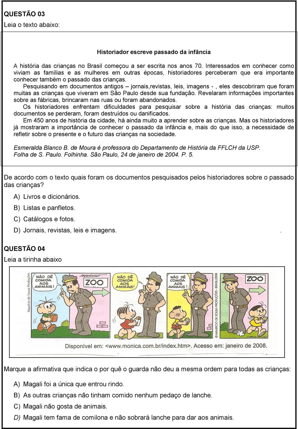 Pesquisando em documentos antigos jornais,revistas, leis, imagens -, eles descobriram que foram muitas as crianças que viveram em São Paulo desde sua fundação.