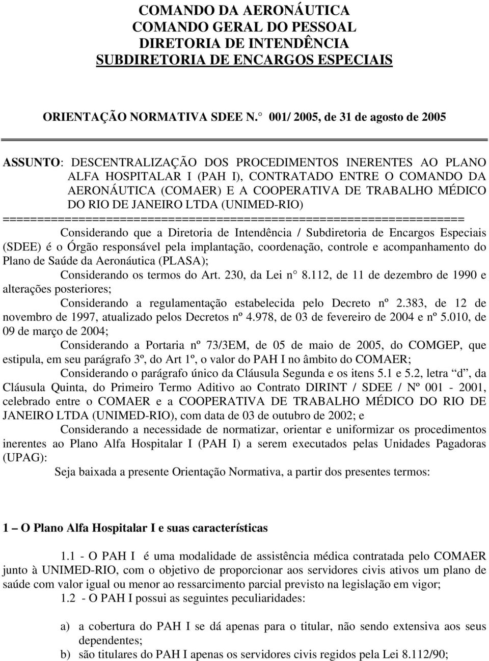 TRABALHO MÉDICO DO RIO DE JANEIRO LTDA (UNIMED-RIO) =================================================================== Considerando que a Diretoria de Intendência / Subdiretoria de Encargos