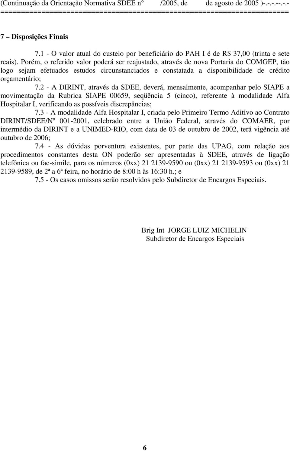 2 - A DIRINT, através da SDEE, deverá, mensalmente, acompanhar pelo SIAPE a movimentação da Rubrica SIAPE 00659, seqüência 5 (cinco), referente à modalidade Alfa Hospitalar I, verificando as