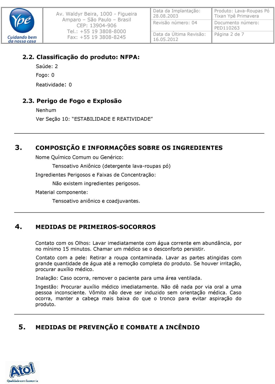 ingredientes perigosos. Material componente: Tensoativo aniônico e coadjuvantes. 4.