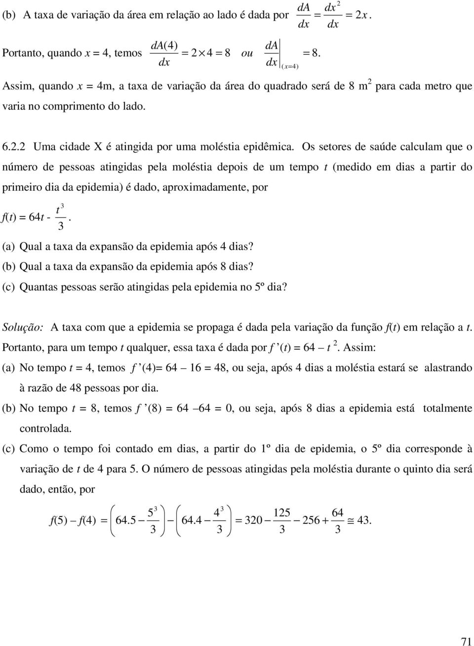 em dias a partir do primeiro dia da epidemia) é dado, aproimadamente, por t f( 64t - (a) Qual a taa da epansão da epidemia após 4 dias? (b) Qual a taa da epansão da epidemia após 8 dias?