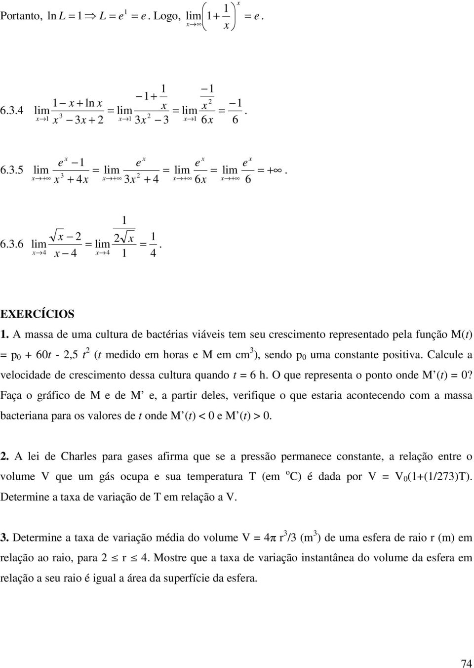 Faça o gráfico de M e de M e, a partir deles, verifique o que estaria acontecendo com a massa bacteriana para os valores de t onde M ( < 0 e M ( > 0 A lei de Charles para gases afirma que se a