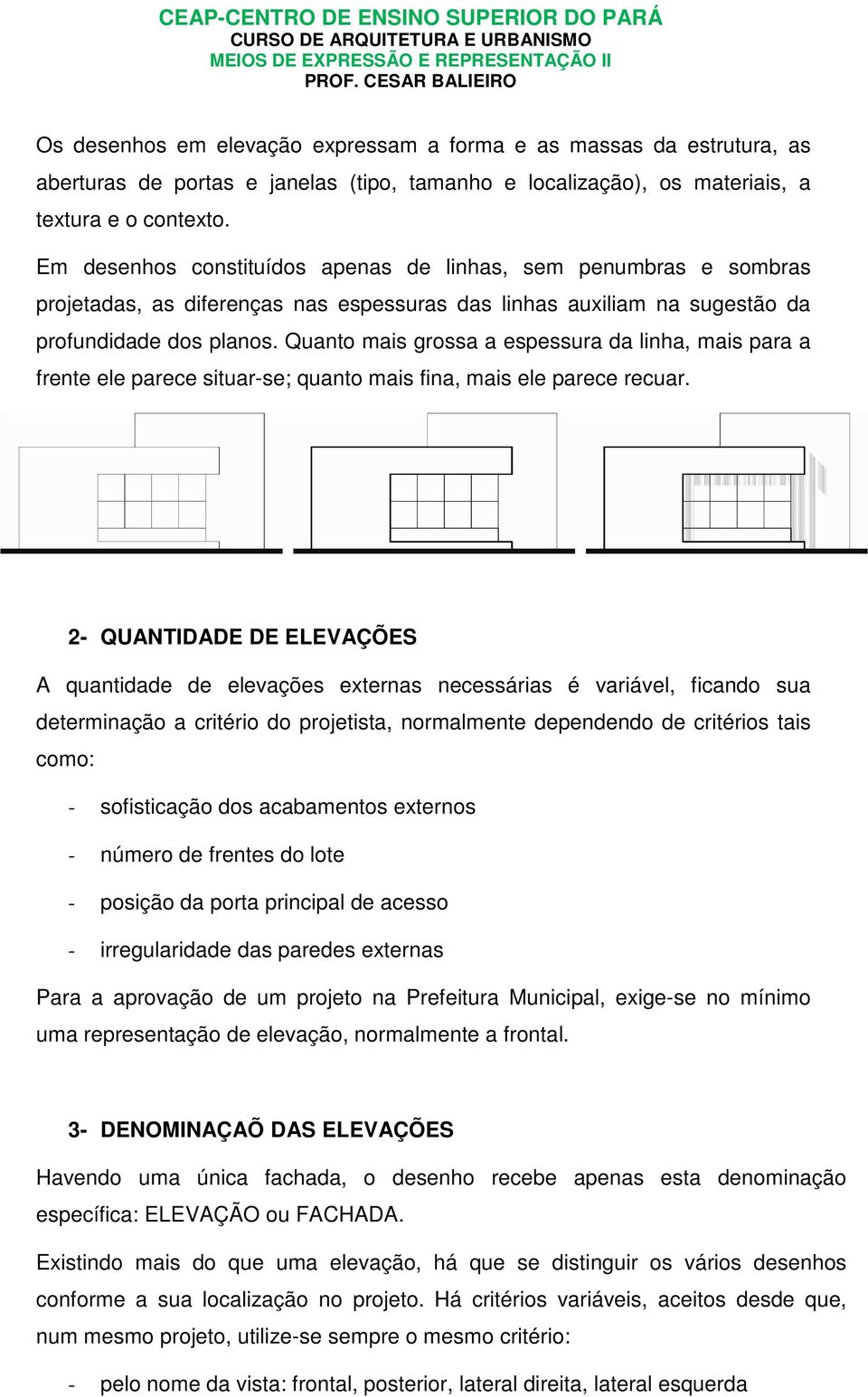 Quanto mais grossa a espessura da linha, mais para a frente ele parece situar-se; quanto mais fina, mais ele parece recuar.