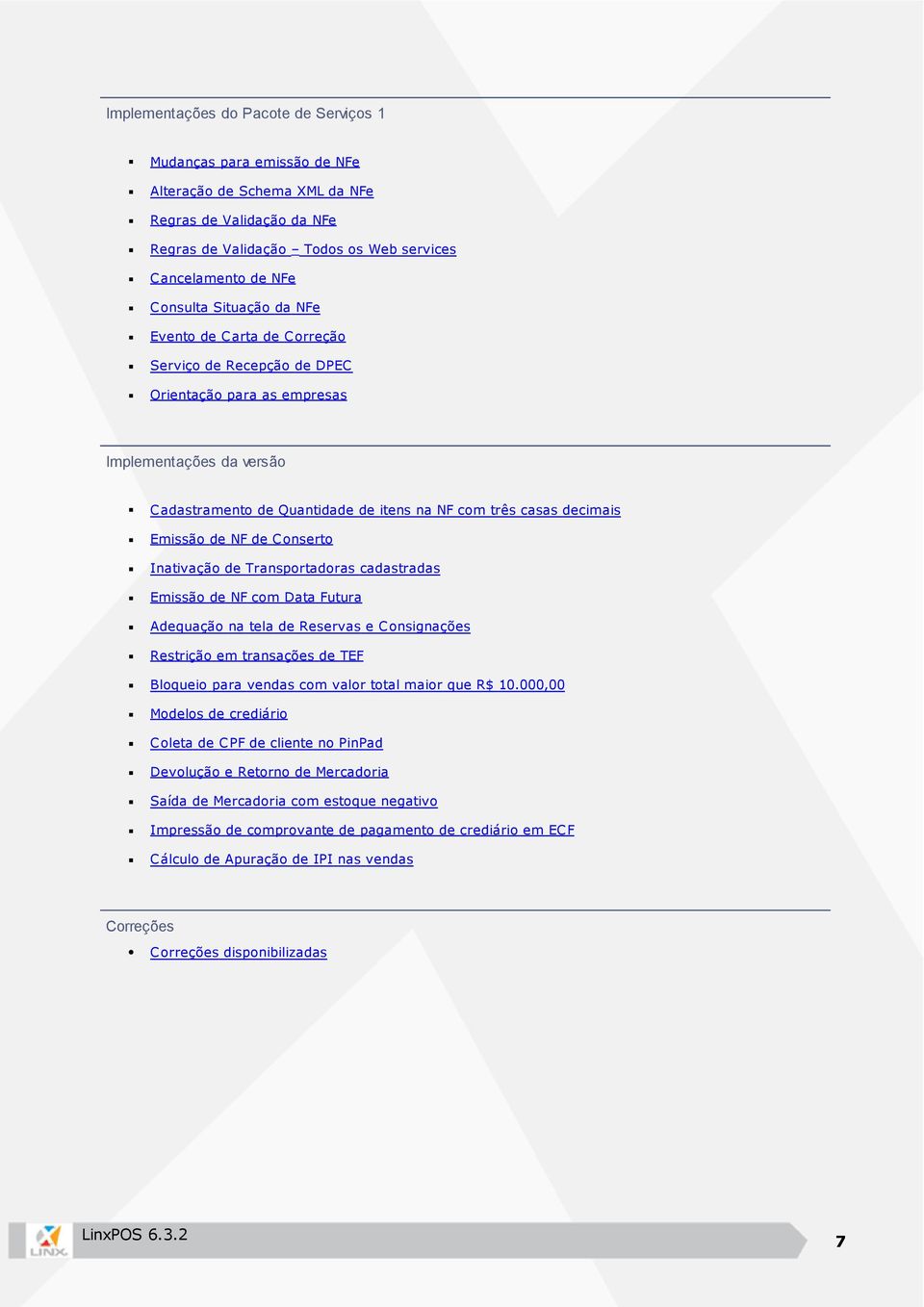 Emissão de NF de C onserto Inativação de Transportadoras cadastradas Emissão de NF com Data Futura Adequação na tela de Reservas e C onsignações Restrição em transações de TEF Bloqueio para vendas