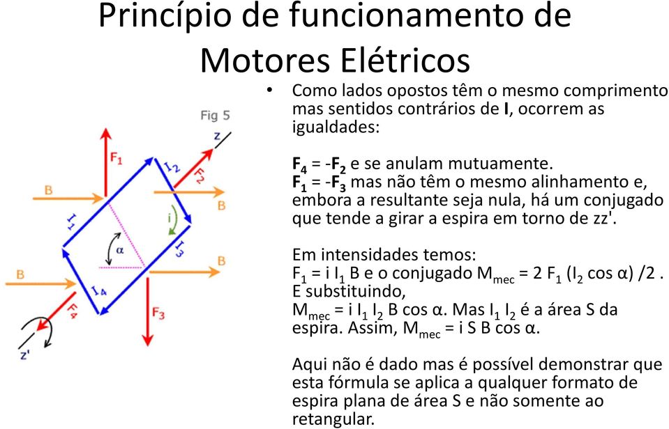 Em intensidades temos: F 1 = i I 1 B e o conjugado M mec = 2 F 1 (I 2 cos α)/2. E substituindo, M mec = i I 1 I 2 B cos α. Mas I 1 I 2 é a área S da espira.