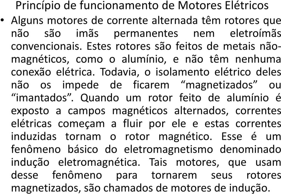 Todavia, o isolamento elétrico deles não os impede de ficarem magnetizados ou imantados.