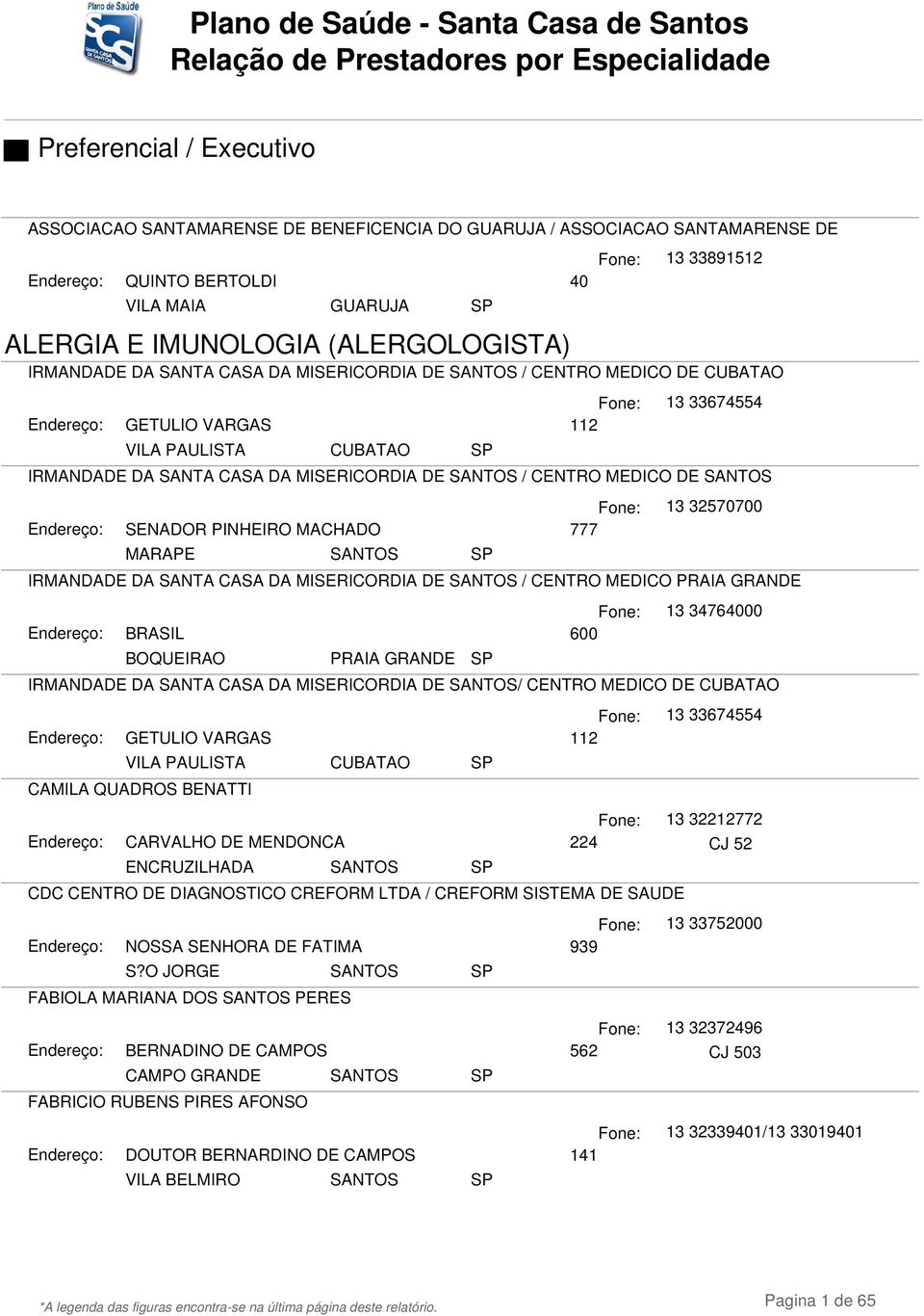 IRMANDADE DA SANTA CASA DA MISERICORDIA DE SANTOS / CENTRO MEDICO DE SANTOS SENADOR PINHEIRO MACHADO 777 MARAPE SANTOS 13 32570700 IRMANDADE DA SANTA CASA DA MISERICORDIA DE SANTOS / CENTRO MEDICO