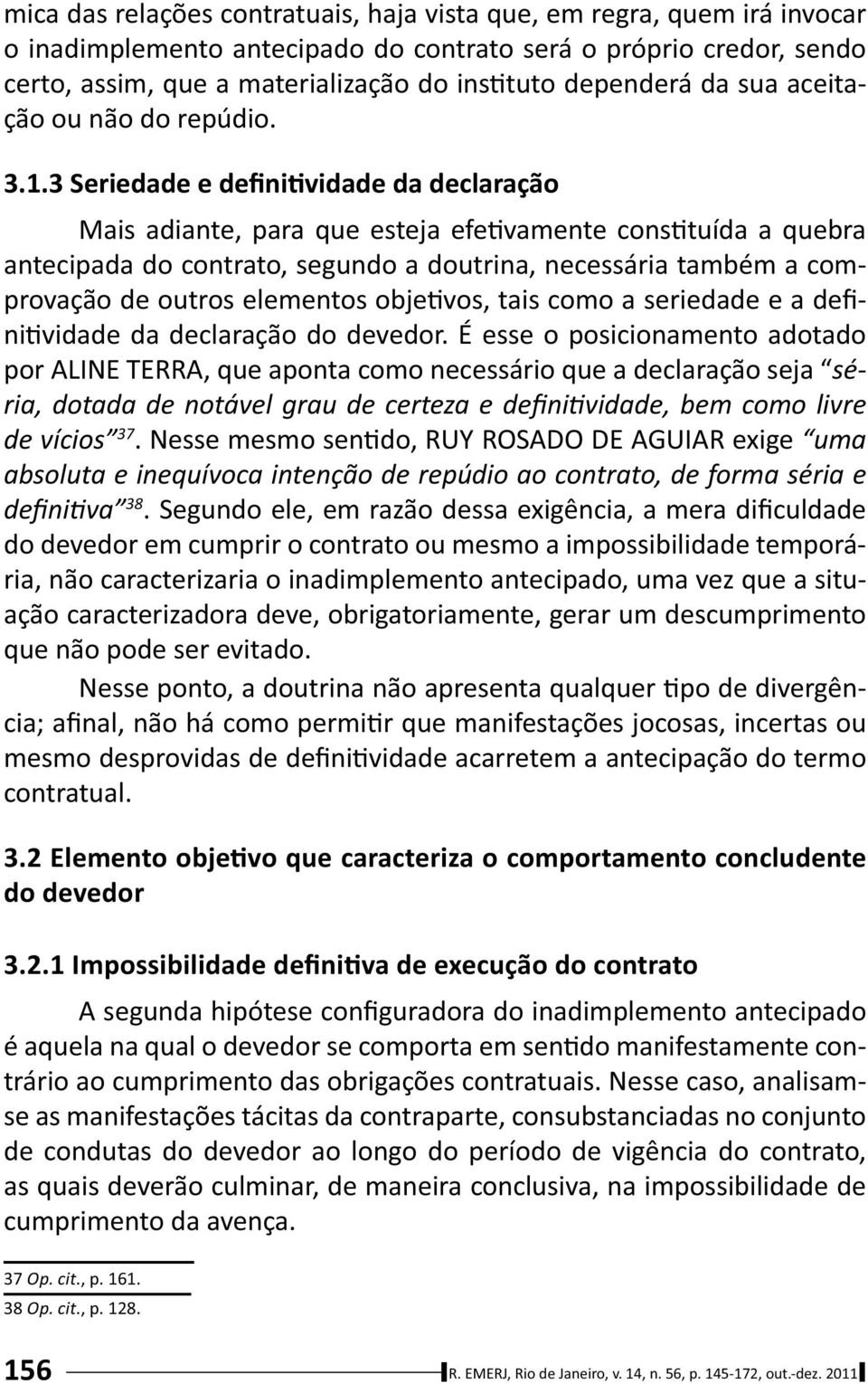 3 Seriedade e defini vidade da declaração Mais adiante, para que esteja efe vamente cons tuída a quebra antecipada do contrato, segundo a doutrina, necessária também a comprovação de outros elementos