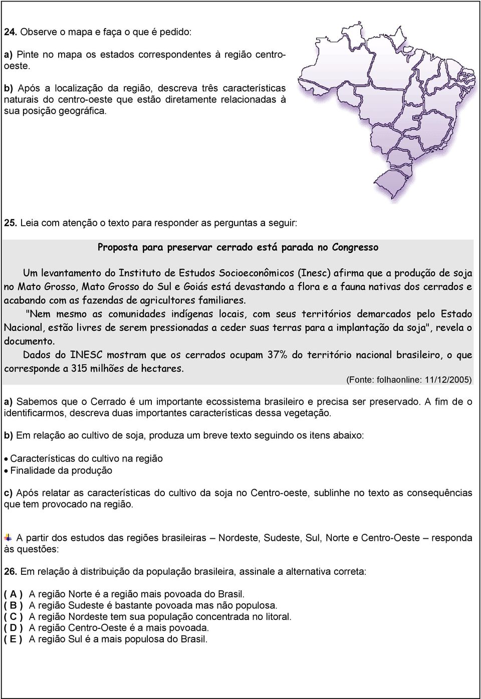 Leia com atenção o texto para responder as perguntas a seguir: Proposta para preservar cerrado está parada no Congresso Um levantamento do Instituto de Estudos Socioeconômicos (Inesc) afirma que a