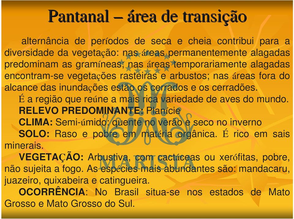 É a região que reúne a mais rica variedade de aves do mundo. RELEVO PREDOMINANTE: Planície CLIMA: Semi-úmido: quente no verão e seco no inverno SOLO: Raso e pobre em matéria orgânica.