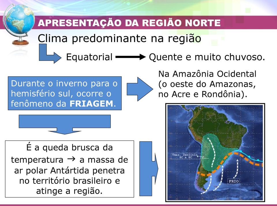 Na Amazônia Ocidental (o oeste do Amazonas, no Acre e Rondônia).