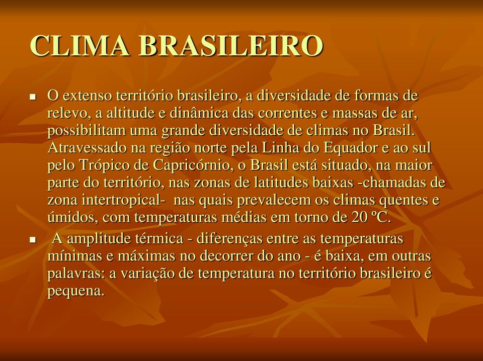 Atravessado na região norte pela Linha do Equador e ao sul pelo Trópico de Capricórnio, o Brasil está situado, na maior parte do território, nas zonas de latitudes