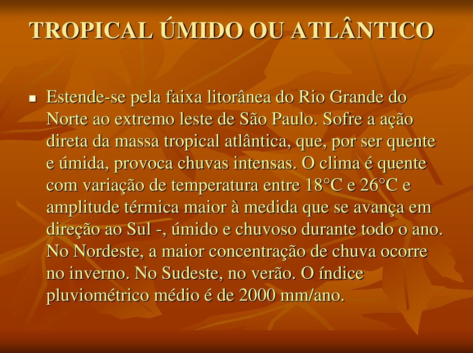 O clima é quente com variação de temperatura entre 18 C e 26 C e amplitude térmica maior à medida que se avança em direção ao