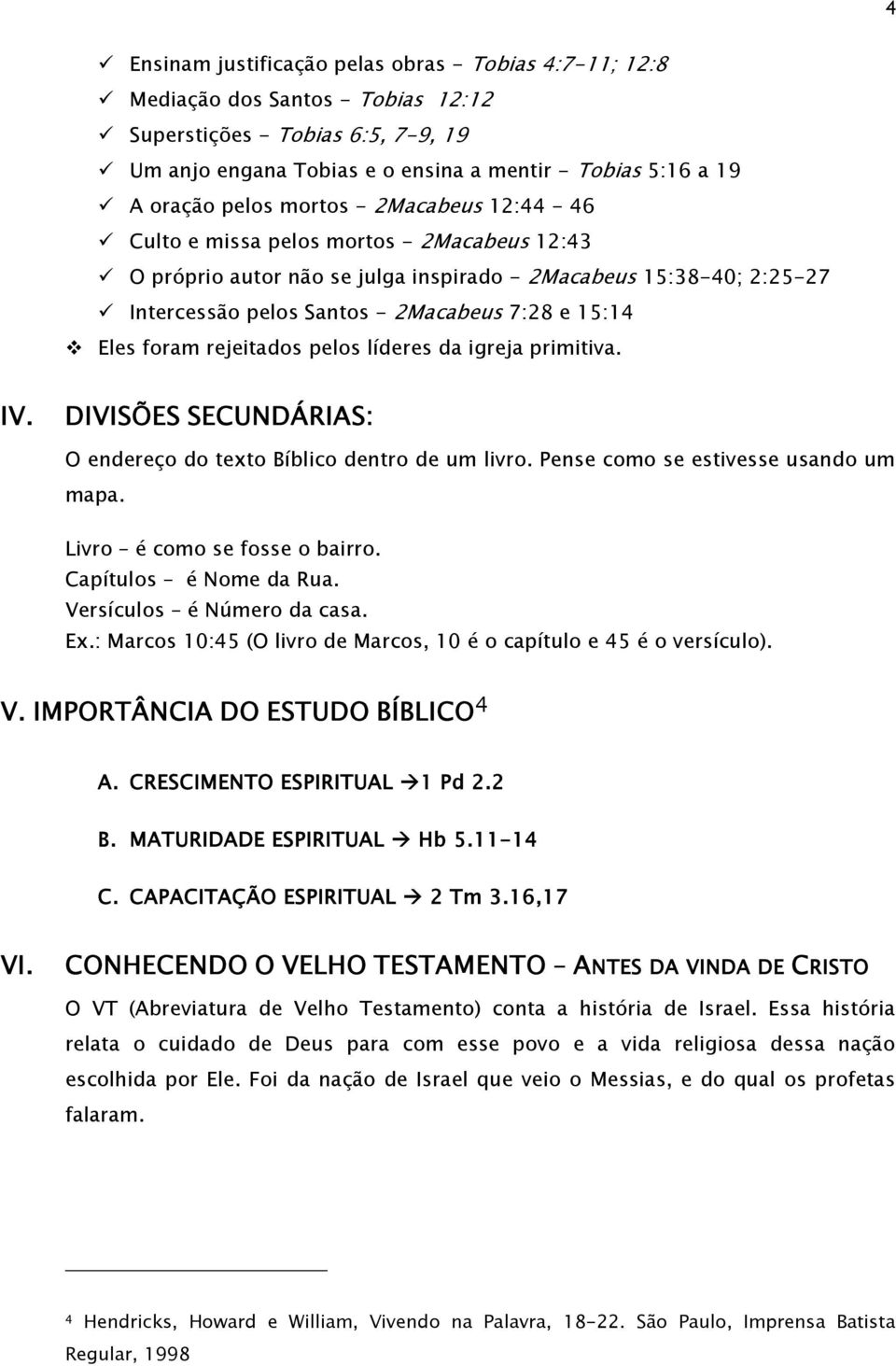 Eles foram rejeitados pelos líderes da igreja primitiva. IV. DIVISÕES SECUNDÁRIAS: O endereço do texto Bíblico dentro de um livro. Pense como se estivesse usando um mapa.