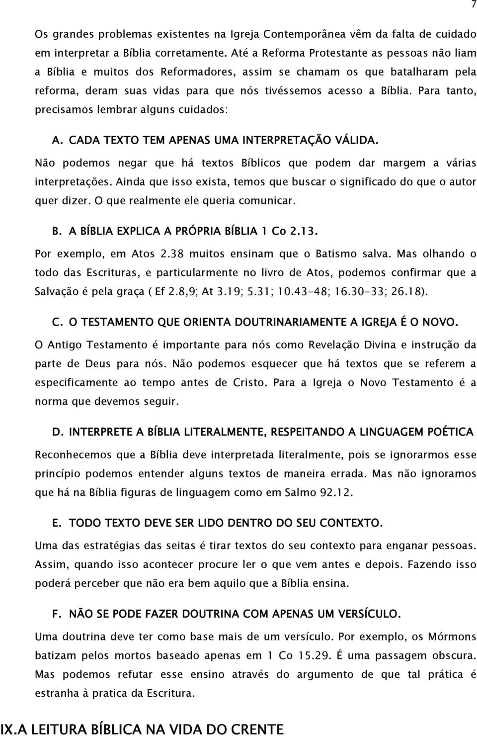 Para tanto, precisamos lembrar alguns cuidados: A. CADA TEXTO TEM APENAS UMA INTERPRETAÇÃO VÁLIDA. Não podemos negar que há textos Bíblicos que podem dar margem a várias interpretações.