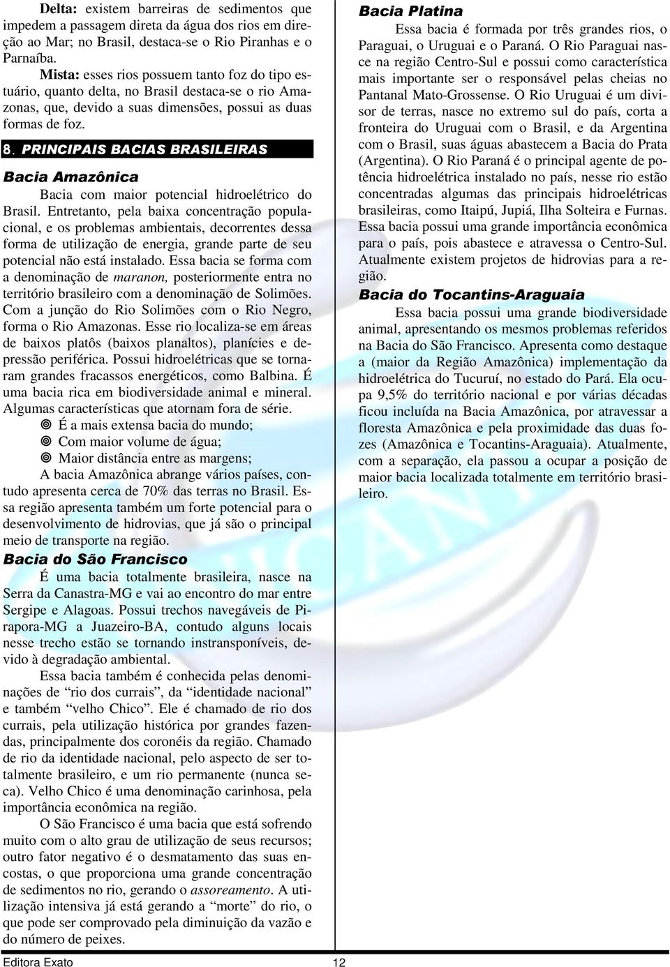 PRINCIPAIS BACIAS BRASILEIRAS Bacia Amazônica Bacia com maior potencial hidroelétrico do Brasil.