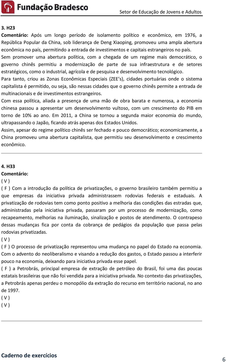 Sem promover uma abertura política, com a chegada de um regime mais democrático, o governo chinês permitiu a modernização de parte de sua infraestrutura e de setores estratégicos, como o industrial,