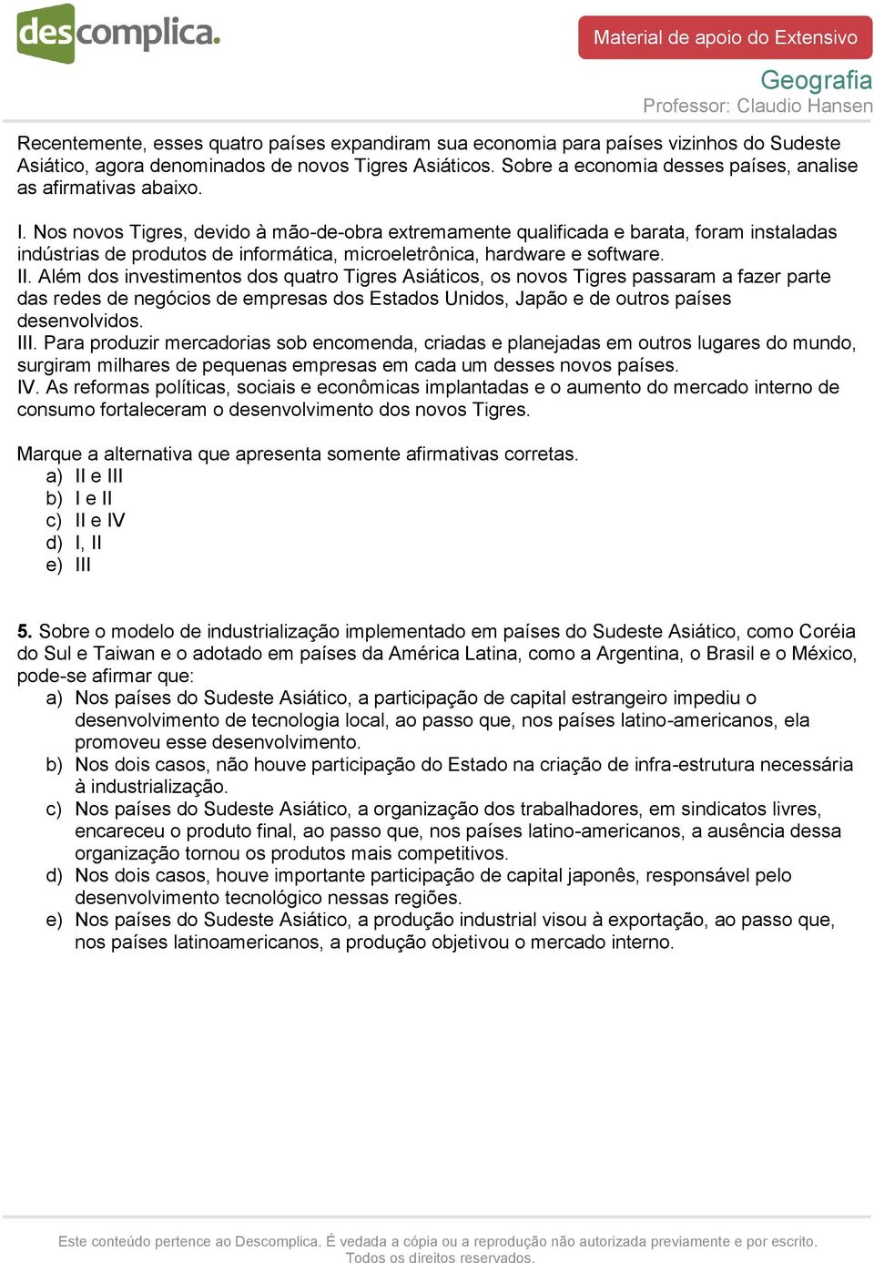 Nos novos Tigres, devido à mão-de-obra extremamente qualificada e barata, foram instaladas indústrias de produtos de informática, microeletrônica, hardware e software. II.