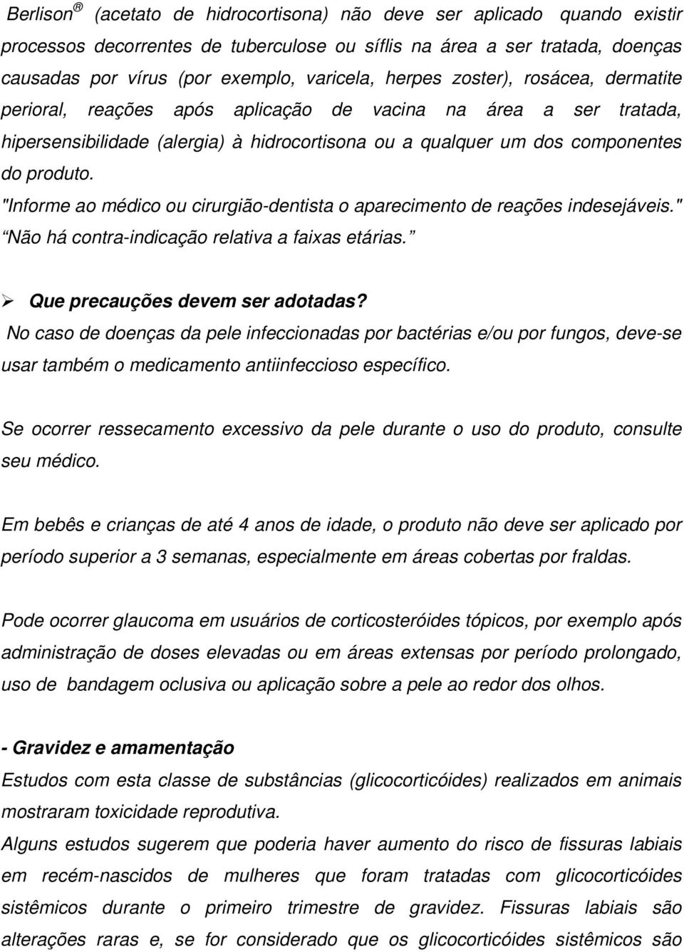 "Informe ao médico ou cirurgião-dentista o aparecimento de reações indesejáveis." Não há contra-indicação relativa a faixas etárias. Que precauções devem ser adotadas?