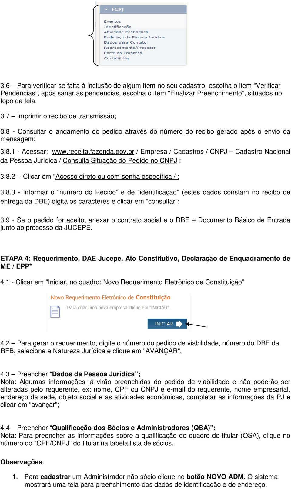 br / Empresa / Cadastros / CNPJ Cadastro Nacional da Pessoa Jurídica / Consulta Situação do Pedido no CNPJ ; 3.8.