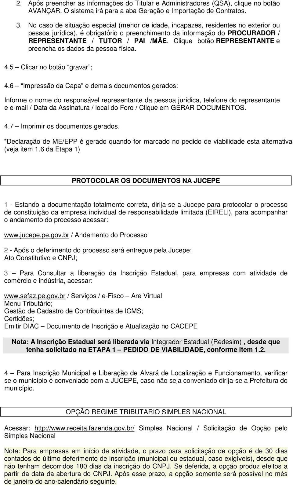 Clique botão REPRESENTANTE e preencha os dados da pessoa física. 4.5 Clicar no botão gravar ; 4.