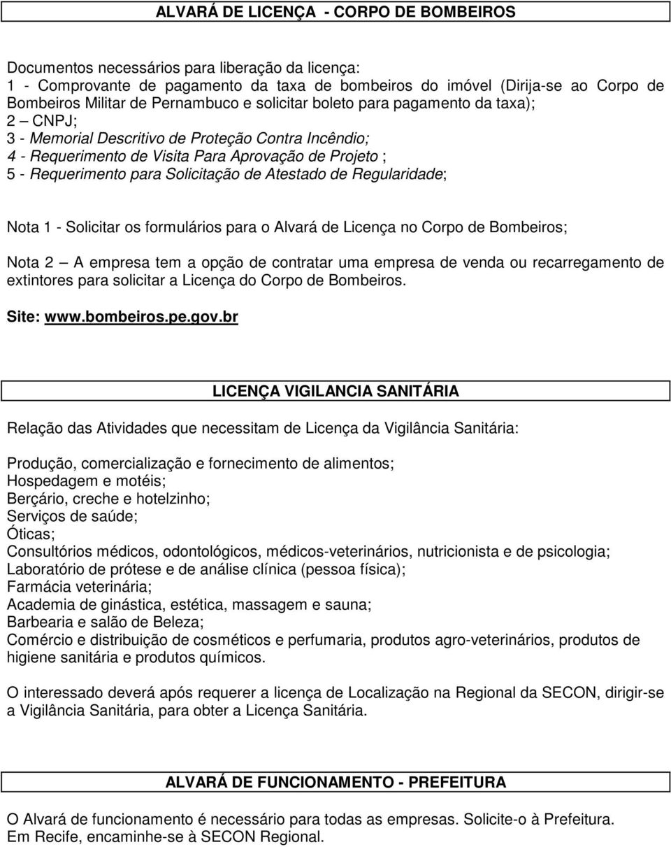 Solicitação de Atestado de Regularidade; Nota 1 - Solicitar os formulários para o Alvará de Licença no Corpo de Bombeiros; Nota 2 A empresa tem a opção de contratar uma empresa de venda ou