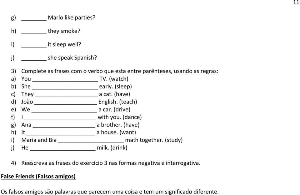 (have) d) João English. (teach) e) We a car. (drive) f) I with you. (dance) g) Ana a brother. (have) h) It a house.