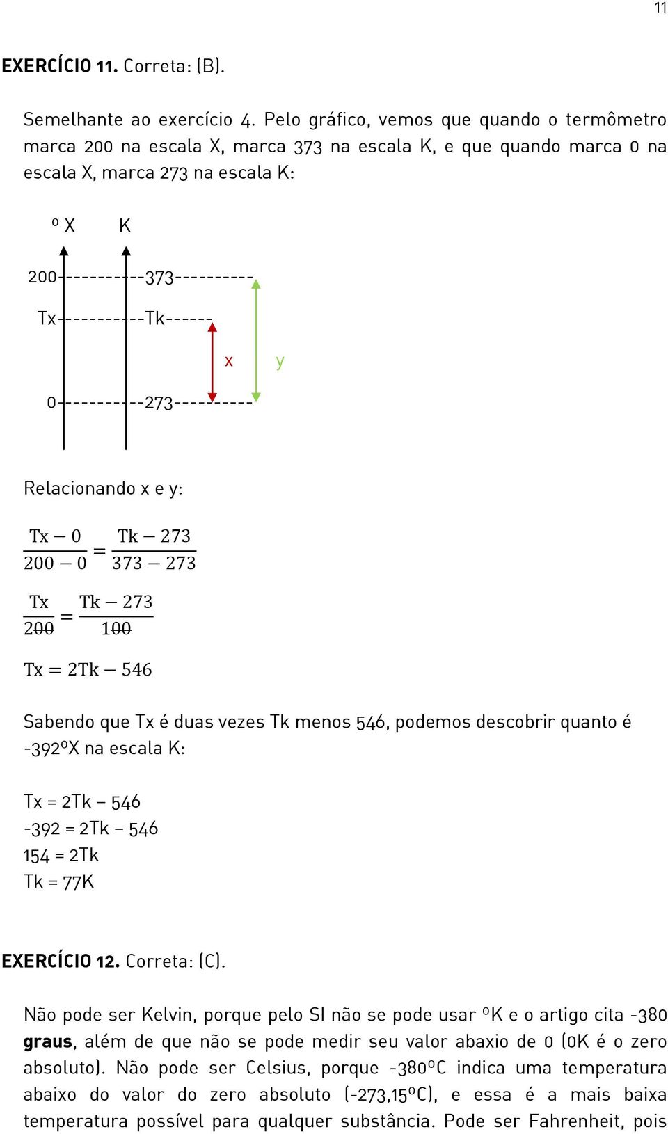 Tx-----------Tk------ x y 0-----------273---------- Relacionando x e y: Tx 0 Tk 273 = 200 0 373 273 Tx Tk 273 = 200 100 Tx = 2Tk 546 Sabendo que Tx é duas vezes Tk menos 546, podemos descobrir quanto