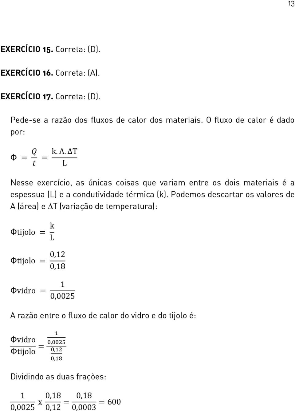 T L Nesse exercício, as únicas coisas que variam entre os dois materiais é a espessua (L) e a condutividade térmica (k).