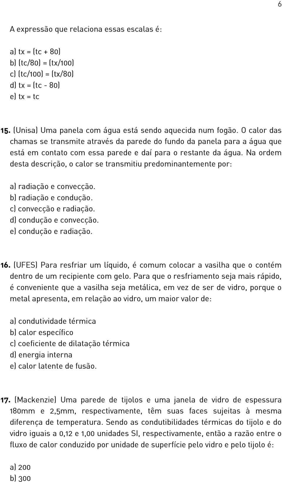 Na ordem desta descrição, o calor se transmitiu predominantemente por: a) radiação e convecção. b) radiação e condução. c) convecção e radiação. d) condução e convecção. e) condução e radiação. 16.