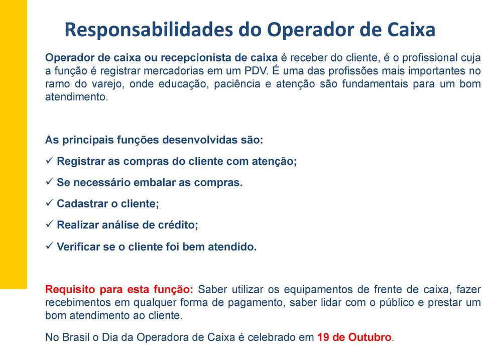 As principais funções desenvolvidas são: ü Registrar as compras do cliente com atenção; ü Se necessário embalar as compras.