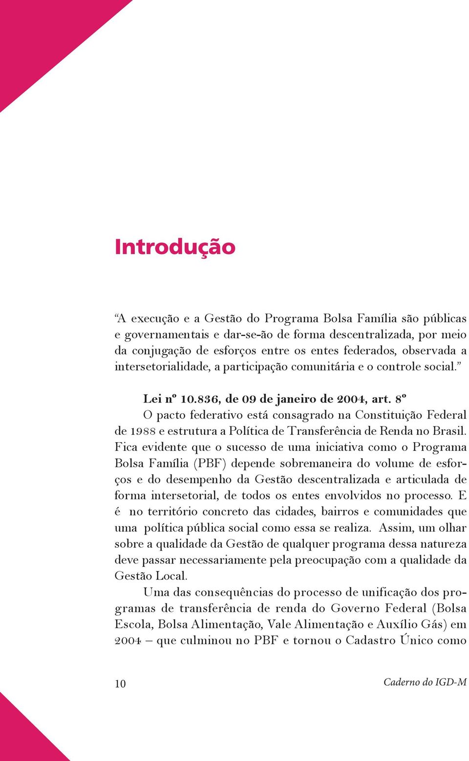 8º O pacto federativo está consagrado na Constituição Federal de 1988 e estrutura a Política de Transferência de Renda no Brasil.