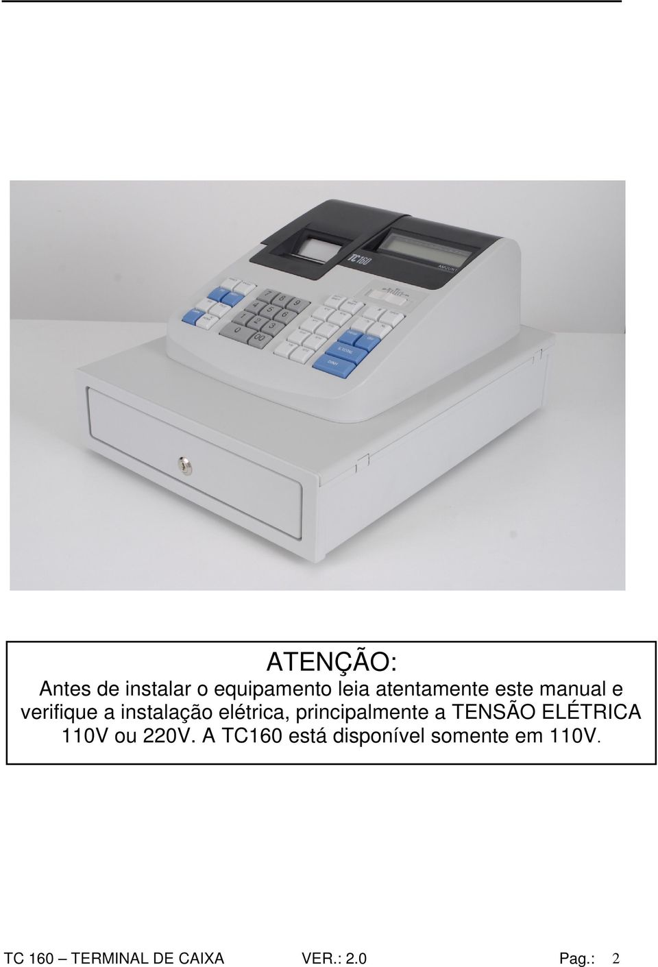 principalmente a TENSÃO ELÉTRICA 110V ou 220V.