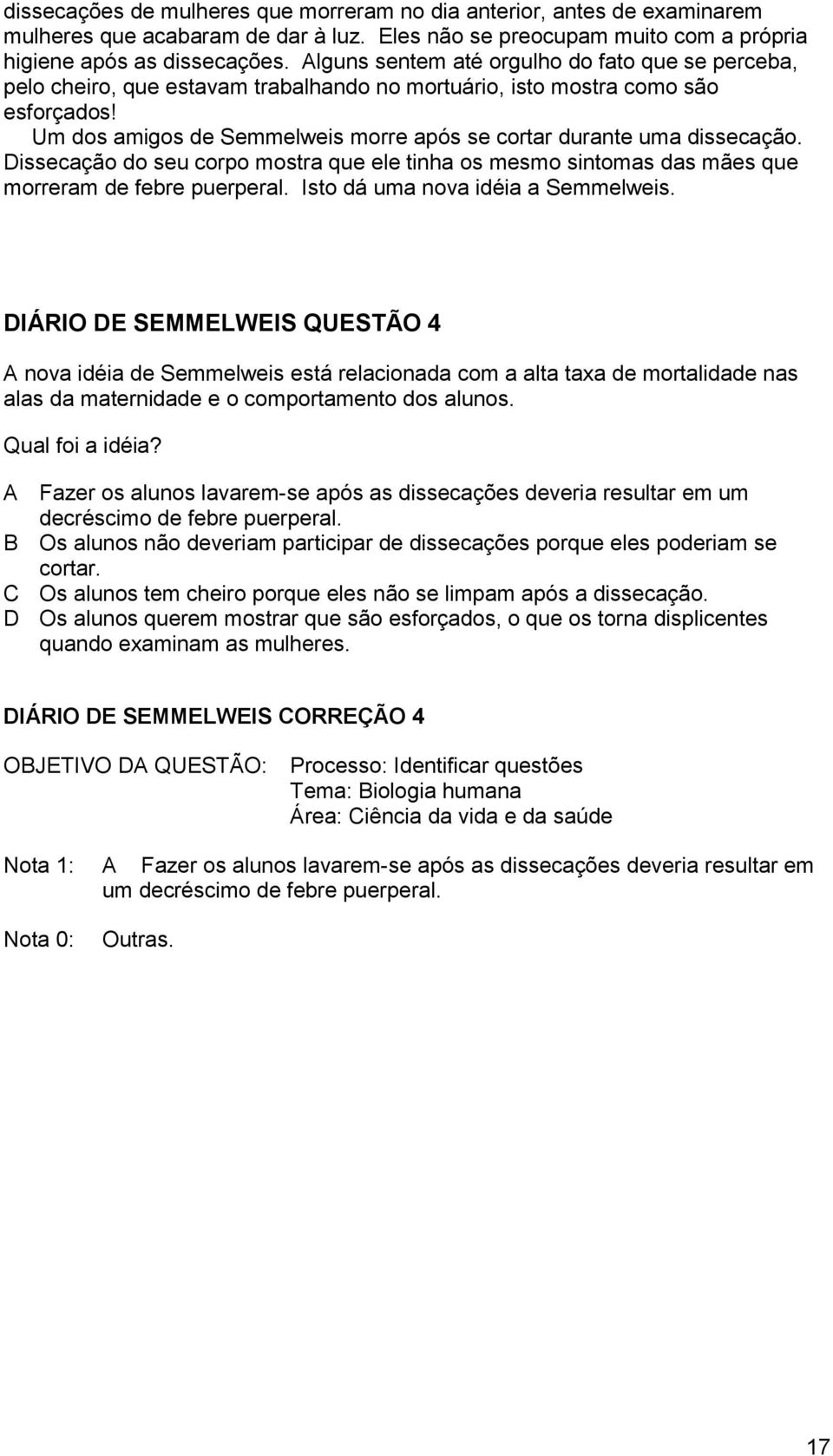 Um dos amigos de Semmelweis morre após se cortar durante uma dissecação. Dissecação do seu corpo mostra que ele tinha os mesmo sintomas das mães que morreram de febre puerperal.