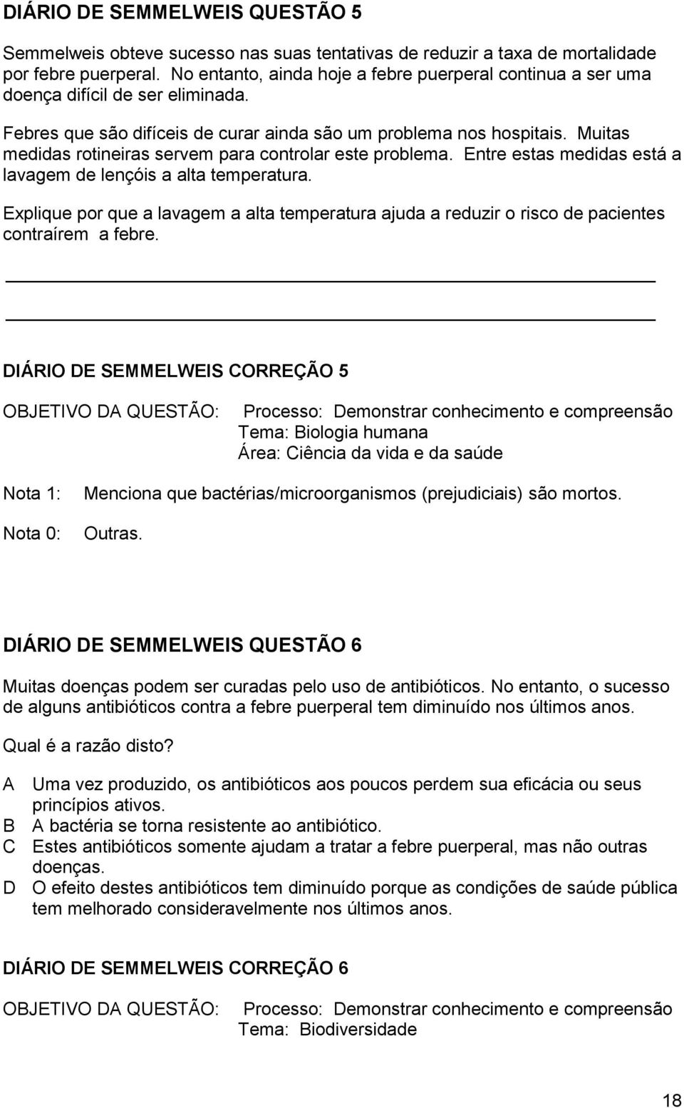 Muitas medidas rotineiras servem para controlar este problema. Entre estas medidas está a lavagem de lençóis a alta temperatura.