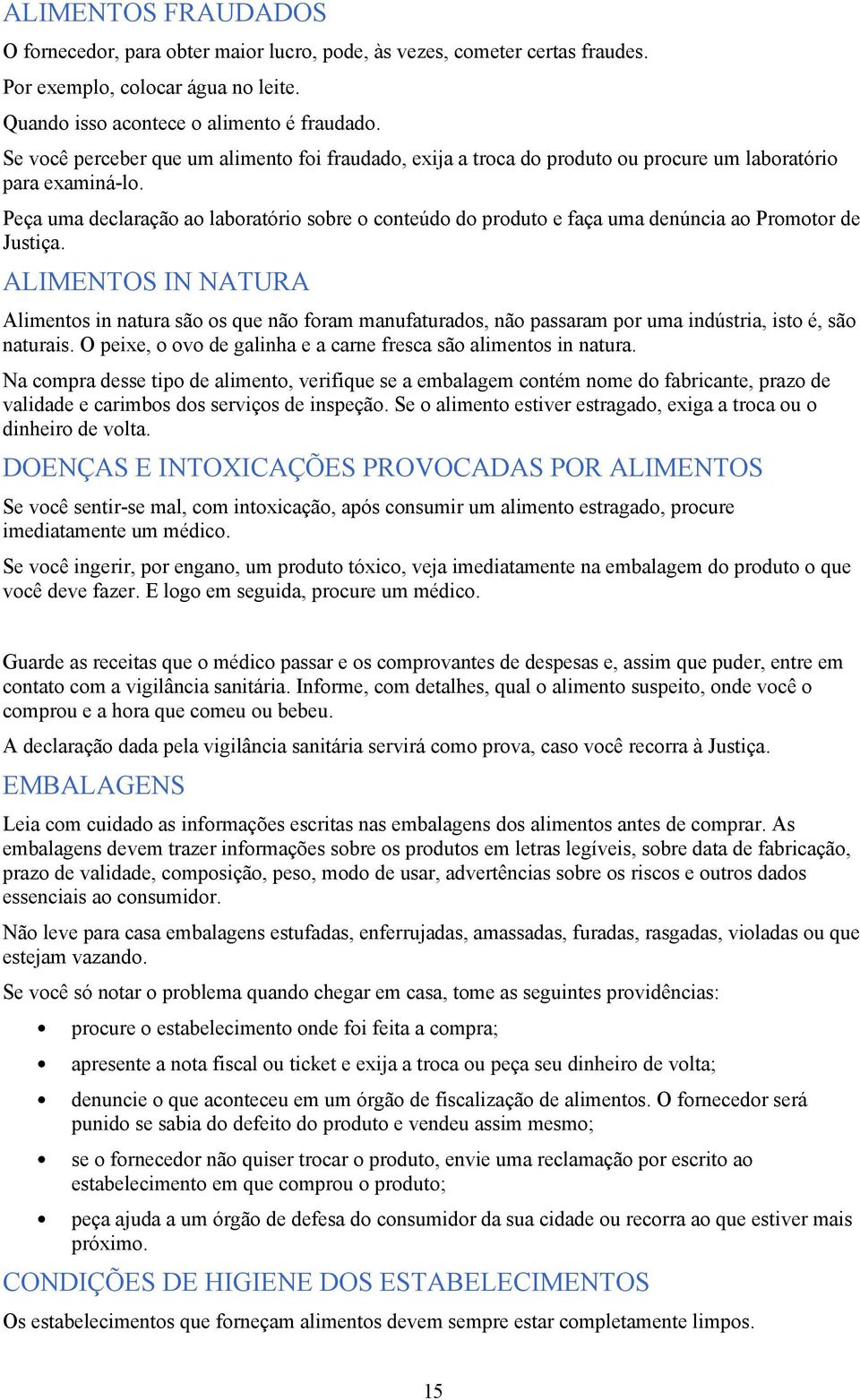 Peça uma declaração ao laboratório sobre o conteúdo do produto e faça uma denúncia ao Promotor de Justiça.