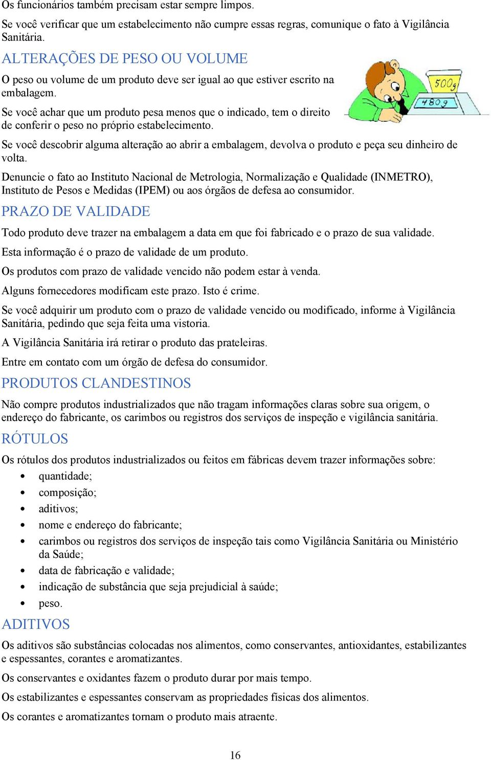 Se você achar que um produto pesa menos que o indicado, tem o direito de conferir o peso no próprio estabelecimento.