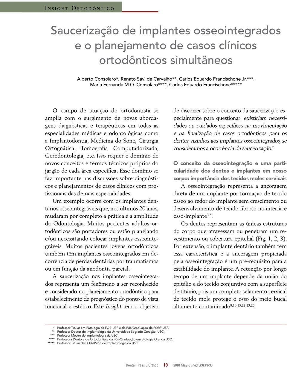 . Consolaro****, Carlos Eduardo Francischone***** campo de atuação do ortodontista se amplia com o surgimento de novas abordagens diagnósticas e terapêuticas em todas as especialidades médicas e