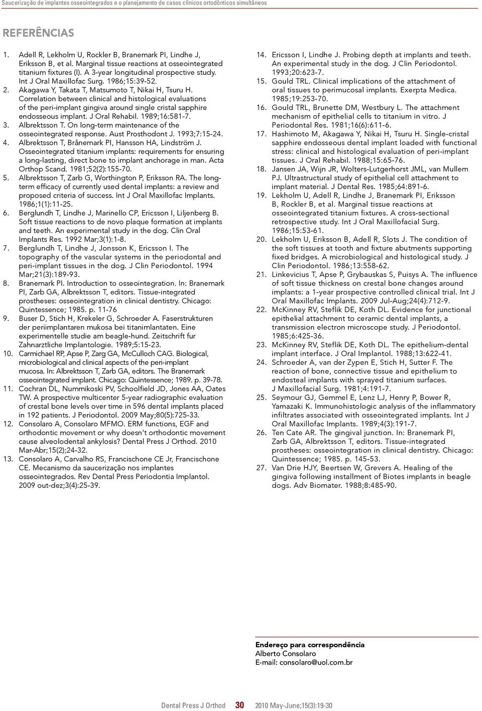 Akagawa Y, Takata T, Matsumoto T, Nikai H, Tsuru H. Correlation between clinical and histological evaluations of the peri-implant gingiva around single cristal sapphire endosseous implant.