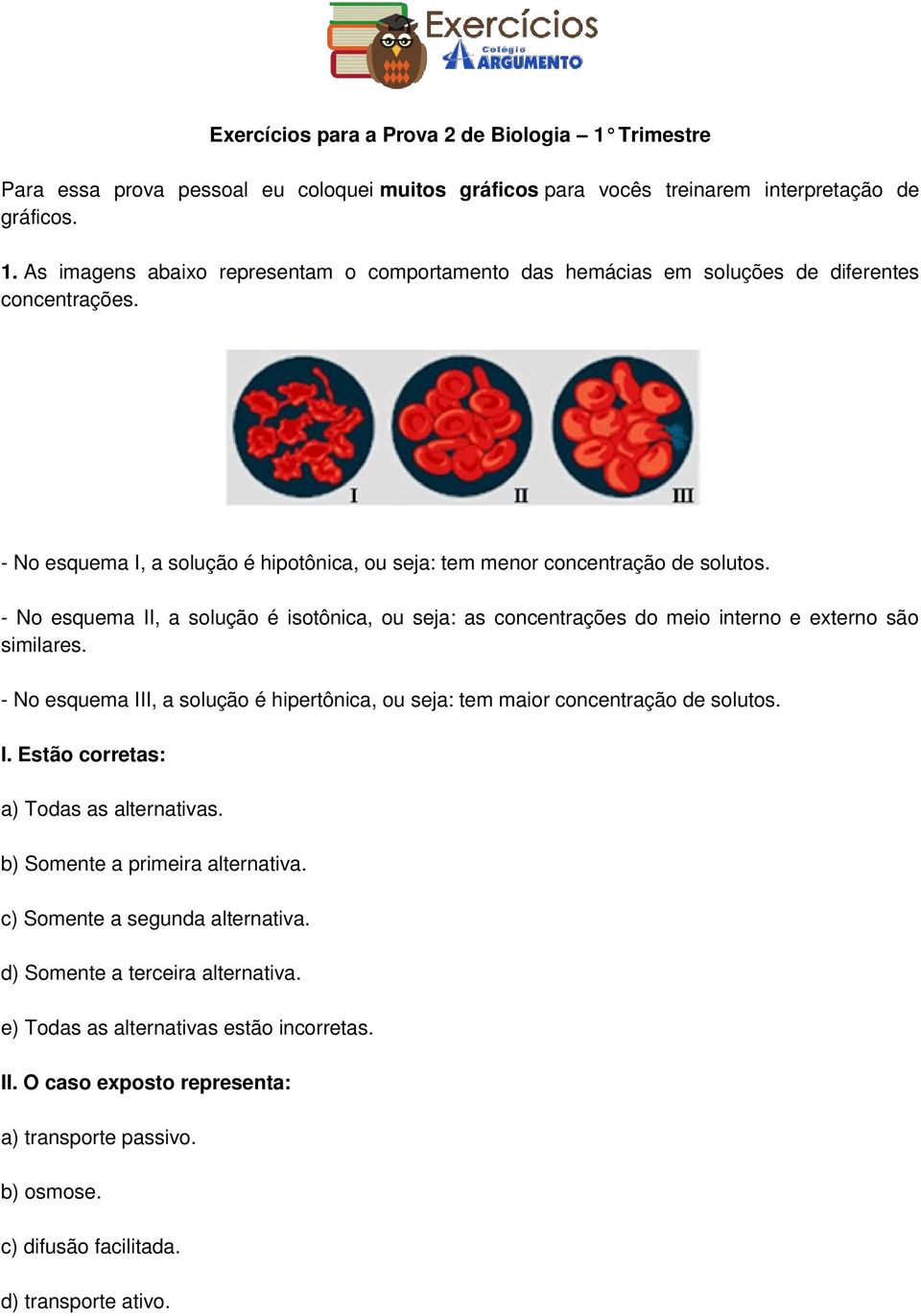 - No esquema III, a solução é hipertônica, ou seja: tem maior concentração de solutos. I. Estão corretas: a) Todas as alternativas. b) Somente a primeira alternativa. c) Somente a segunda alternativa.