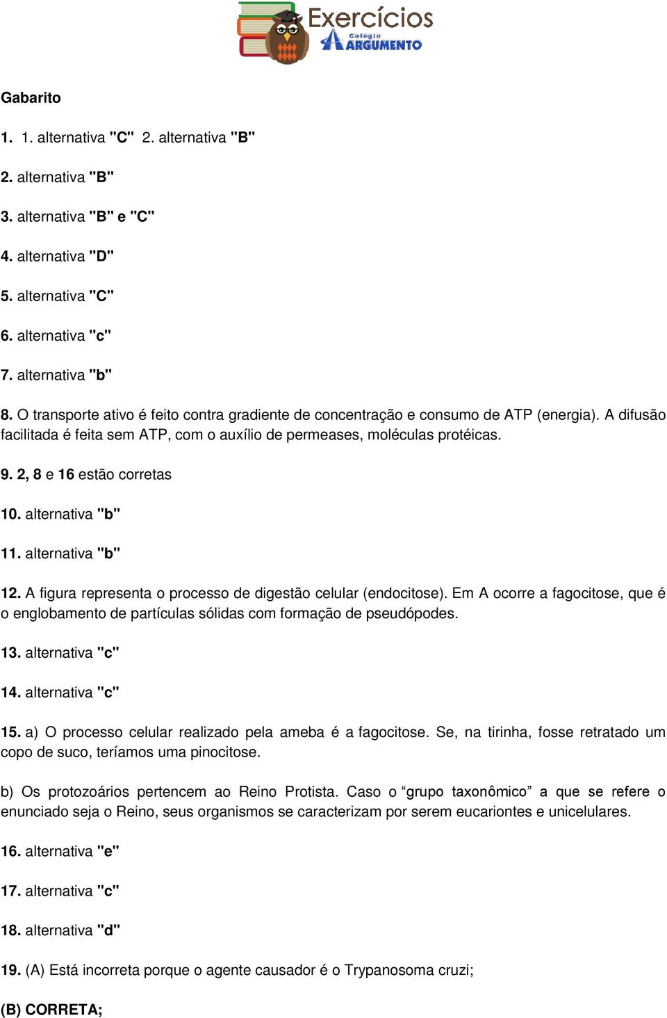 2, 8 e 16 estão corretas 10. alternativa "b" 11. alternativa "b" 12. A figura representa o processo de digestão celular (endocitose).