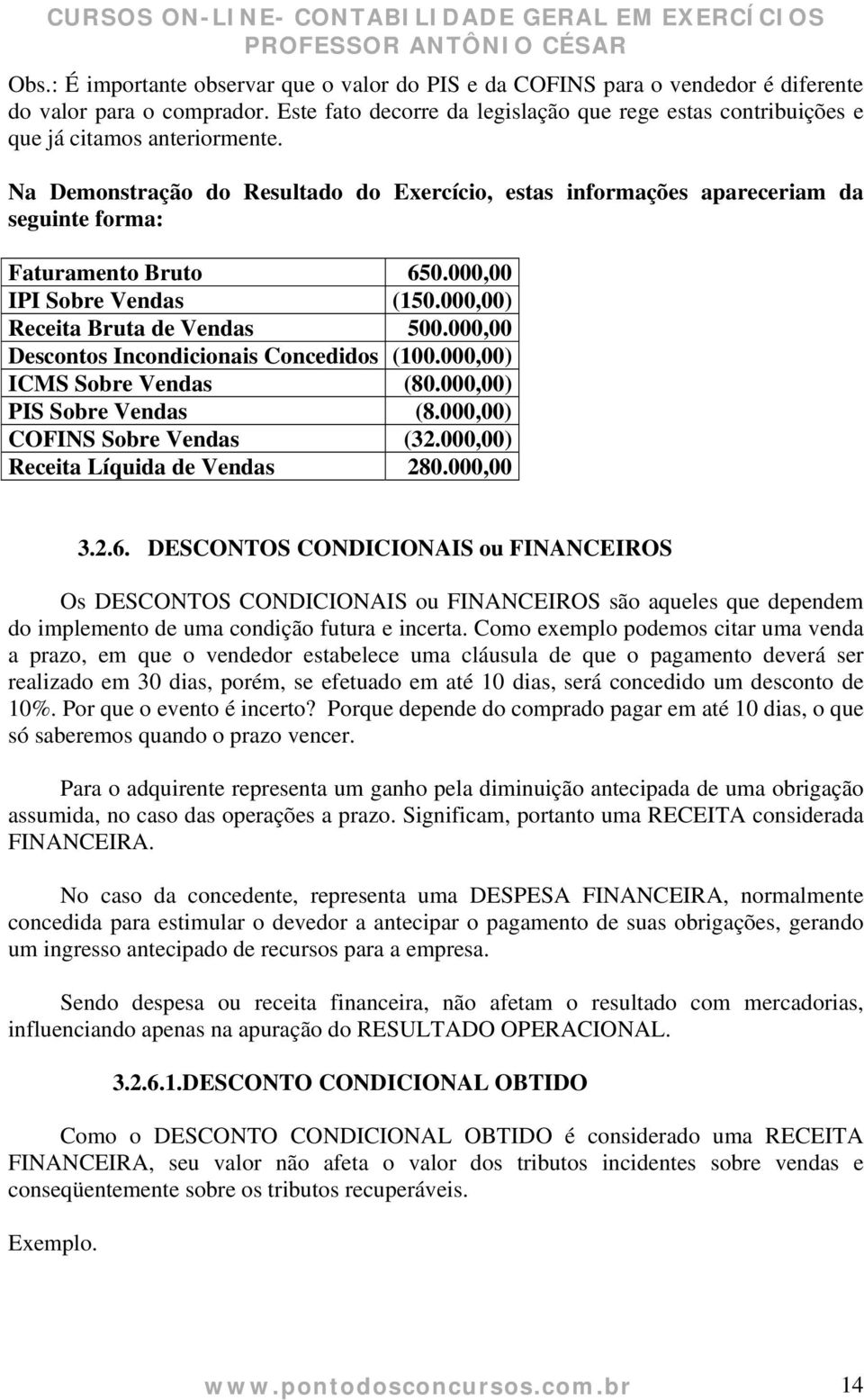 Na Demonstração do Resultado do Exercício, estas informações apareceriam da seguinte forma: Faturamento Bruto 650.000,00 IPI Sobre Vendas (150.000,00) Receita Bruta de Vendas 500.