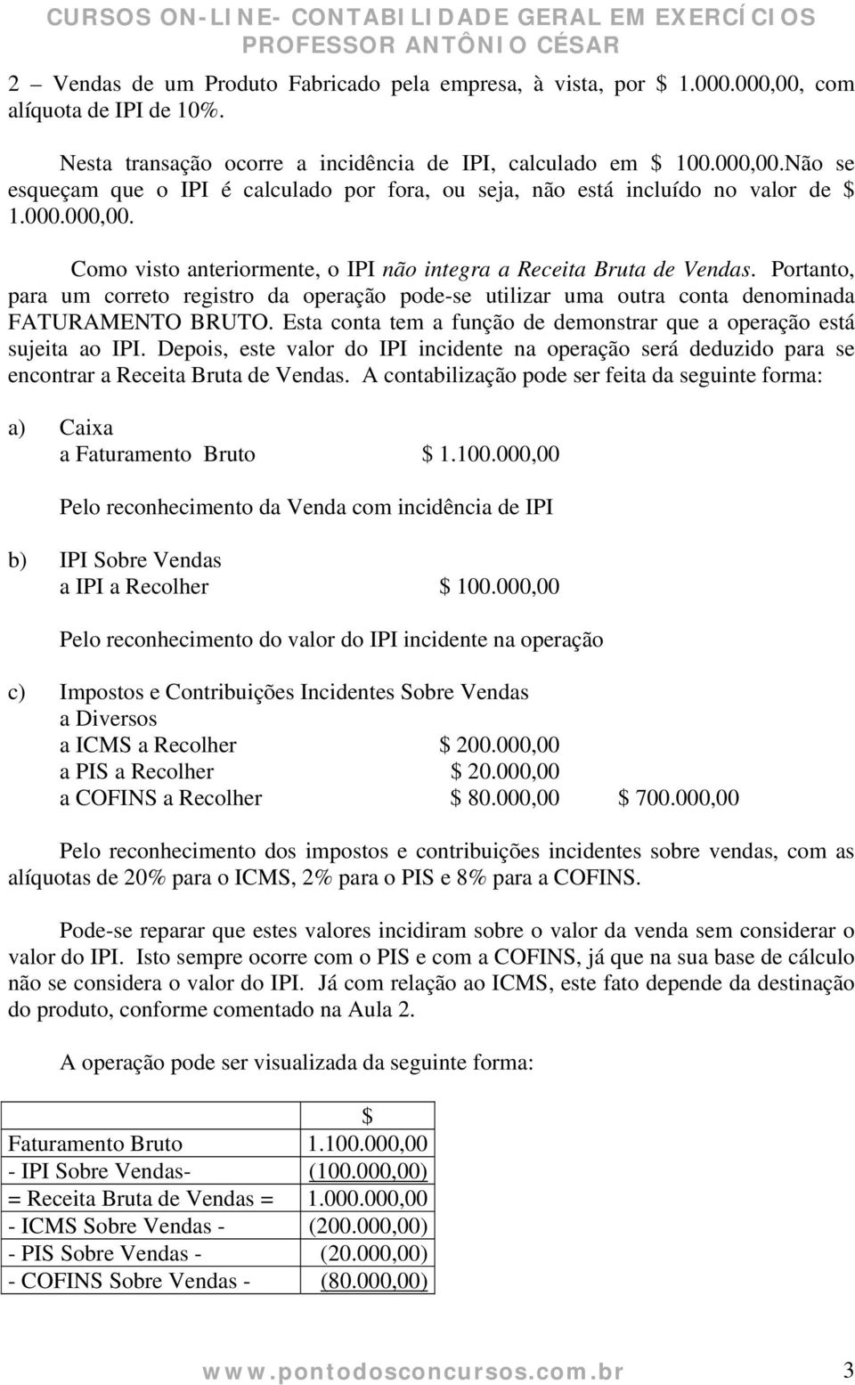 Esta conta tem a função de demonstrar que a operação está sujeita ao IPI. Depois, este valor do IPI incidente na operação será deduzido para se encontrar a Receita Bruta de Vendas.